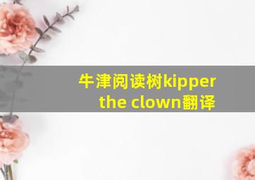 牛津阅读树kipper the clown翻译